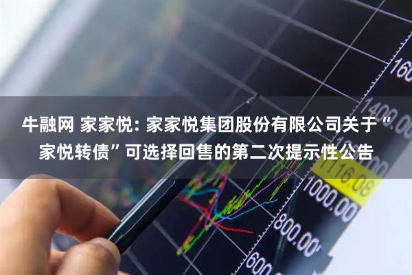 牛融网 家家悦: 家家悦集团股份有限公司关于“家悦转债”可选择回售的第二次提示性公告