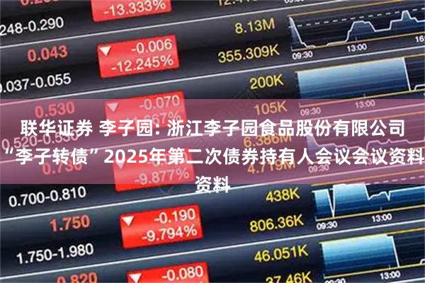 联华证券 李子园: 浙江李子园食品股份有限公司“李子转债”2025年第二次债券持有人会议会议资料