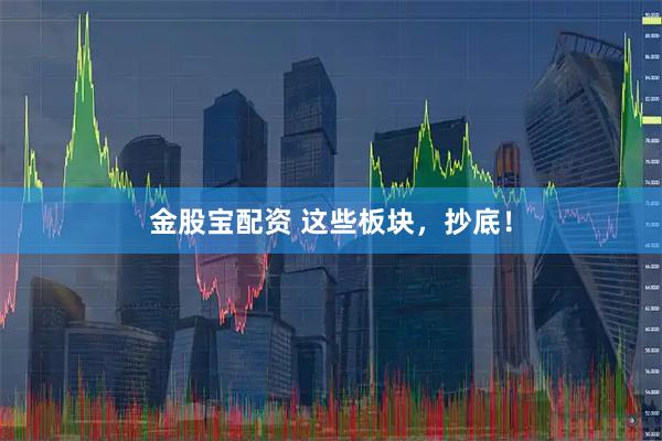 金股宝配资 这些板块，抄底！